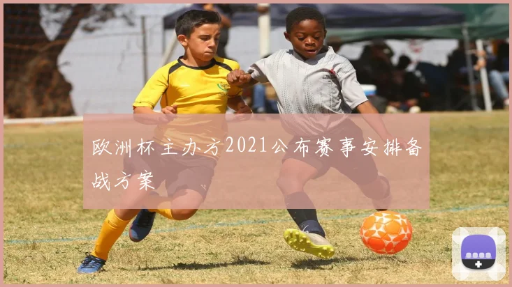 欧洲杯主办方2021公布赛事安排备战方案