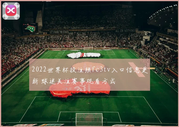 2022世界杯投注颊fc3tv入口信息更新 球迷关注赛事观看方式