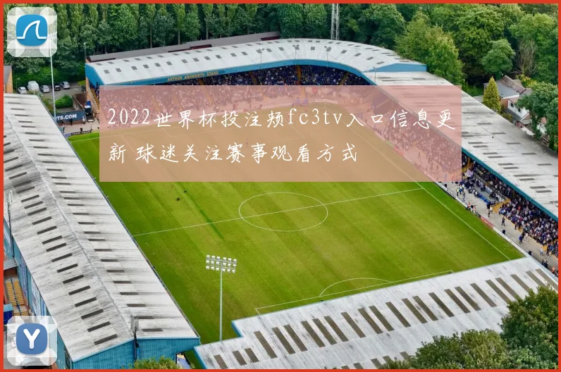 2022世界杯投注颊fc3tv入口信息更新 球迷关注赛事观看方式
